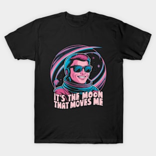 It's the moon that moves me T-Shirt